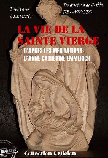 La vie de la Sainte Vierge - d'après les méditations d'Anne-Catherine Emmerich [édition intégrale revue et mise à jour] - Anne-Catherine Emmerich - Clément Brentano