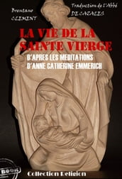 La vie de la Sainte Vierge - d après les méditations d Anne-Catherine Emmerich [édition intégrale revue et mise à jour]