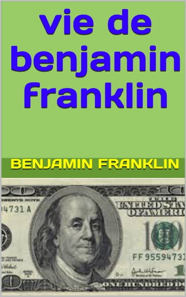 vie de benjamin franklin - Benjamin Franklin