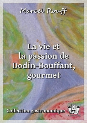 La vie et la passion de Dodin-Bouffant, gourmet - Marcel Rouff