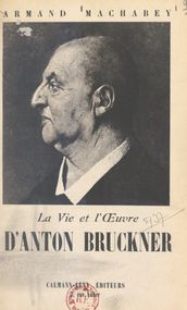 La vie et l œuvre d Anton Bruckner