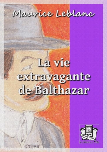 La vie extravagante de Balthazar - Maurice Leblanc