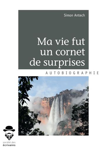 Ma vie fut un cornet de surprises - Simon Antech