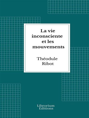 La vie inconsciente et les mouvements - Théodule Ribot