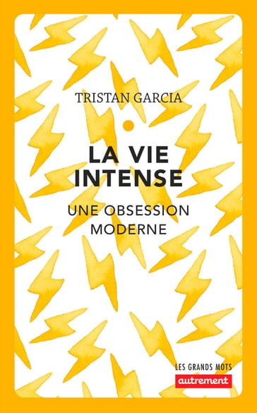 La vie intense. Une obsession moderne - Tristan Garcia