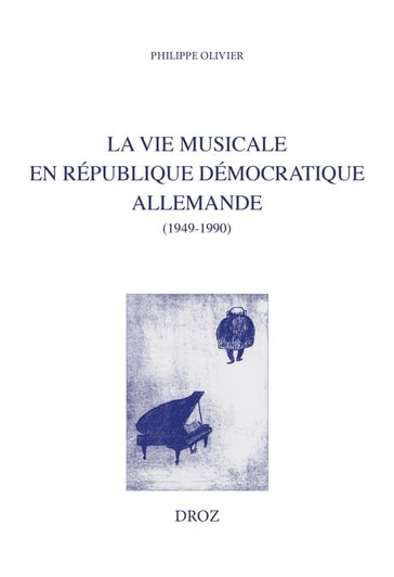 La vie musicale en République démocratique allemande - Philippe Olivier