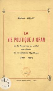 La vie politique à Oran : de la Monarchie de juillet aux débuts de la Troisième République (1831-1881)