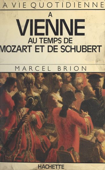 La vie quotidienne à Vienne au temps de Mozart et de Schubert - Marcel Brion