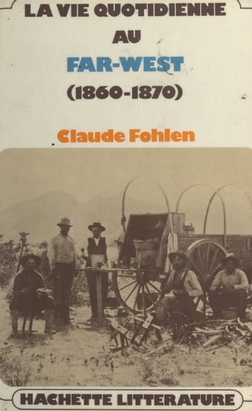 La vie quotidienne au Far West, 1860-1890 - Claude Fohlen