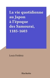 La vie quotidienne au Japon à l époque des Samouraï, 1185-1603