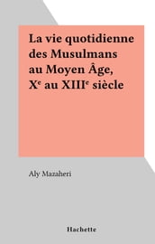 La vie quotidienne des Musulmans au Moyen Âge, Xe au XIIIe siècle