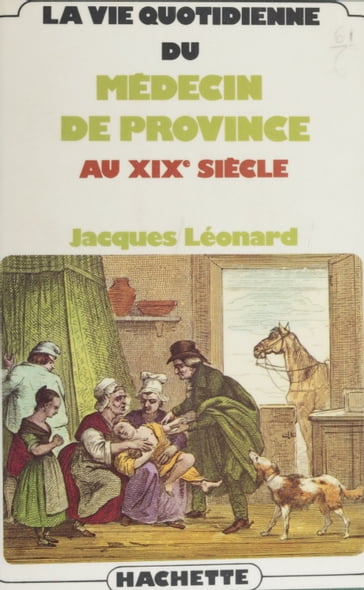 La vie quotidienne du médecin de province au XIXe siècle - Jacques Léonard