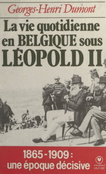 La vie quotidienne en Belgique sous Léopold II, (1865-1909) - Georges-Henri Dumont