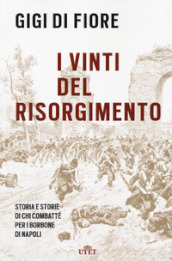 I vinti del Risorgimento. Storia e storie di chi combatté per i Borbone di Napoli. Nuova ediz.