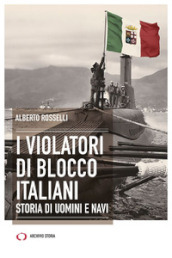 I violatori di blocco italiani. Storia di uomini e navi