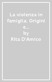 La violenza in famiglia. Origini e strategie di intervento