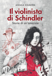 Il violinista di Schindler. Storia di un amicizia