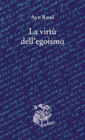 La virtù dell egoismo. Un concetto nuovo di egoismo