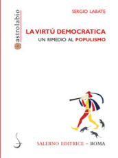 La virtù democratica. Un rimedio al populismo