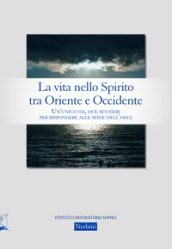 La vita nello Spirito tra Oriente e Occidente. Un unica via, due sentieri per rispondere alle sfide dell oggi