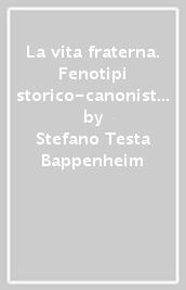 La vita fraterna. Fenotipi storico-canonistici dei consacrati a Dio