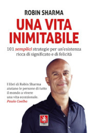 Una vita inimitabile. 101 semplici strategie per un esistenza ricca di significato e di felicità