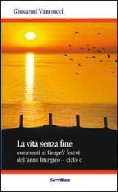 La vita senza fine. Commenti ai Vangeli festivi dell anno liturgico. Ciclo C