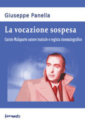 La vocazione sospesa. Curzio Malaparte autore teatrale e regista cinematografico