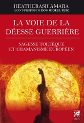 La voie de la déesse guerrière - Sagesse toltèque et chamanisme européen