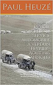 La voie sacrée Le service automobile à Verdun Février-Août 1916 (Annoté)