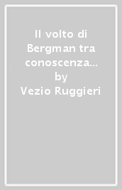 Il volto di Bergman tra conoscenza e rappresentazioni delle emozioni