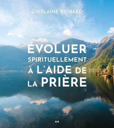 Évoluer spirituellement à l'aide de la prière - Ghislaine Richard