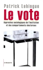 Le vote - Approches sociologiques de l institution et des comportements électoraux