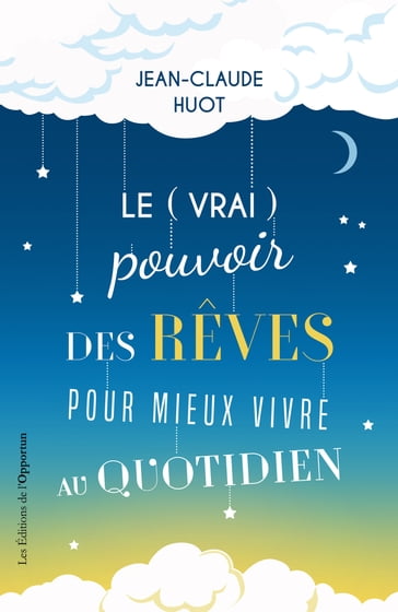 Le (vrai) pouvoir des rêves pour mieux vivre au quotidien - Jean-Claude Huot