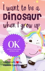 I want to be a Dinosaur when I grow up.