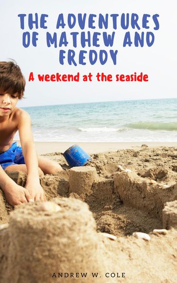 A weekend at the seaside. The Adventures of Mathew and Freddy. - Andrew Cole