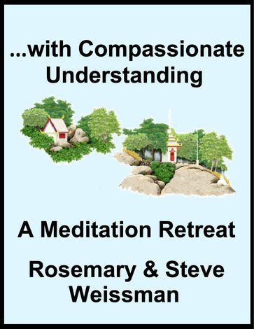 ...with Compassionate Understanding, A Meditation Retreat - Rosemary Weissman - Steve Weissman