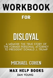 workbook for Disloyal: A Memoir: The True Story of the Former Personal Attorney to President Donald J. Trump by Michael Cohen