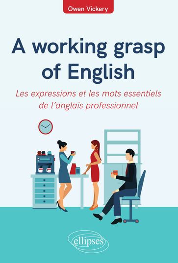A working grasp of English - Les expressions et les mots essentiels de l'anglais professionnel - Owen Vickery
