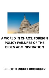 A world in chaos: The foreign policy failures of the Biden Administration