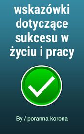 wskazówki dotyczce sukcesu w yciu i pracy