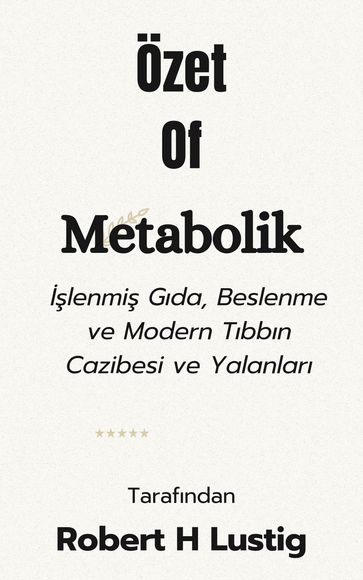 Özet Of Metabolik lenmi Gda, Beslenme ve Modern Tbbn Cazibesi ve Yalanlar tarafndan Robert H Lustig - A.M