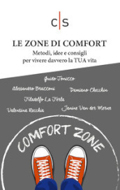 Le zone di comfort. Metodi, idee e consigli per vivere davvero la TUA vita